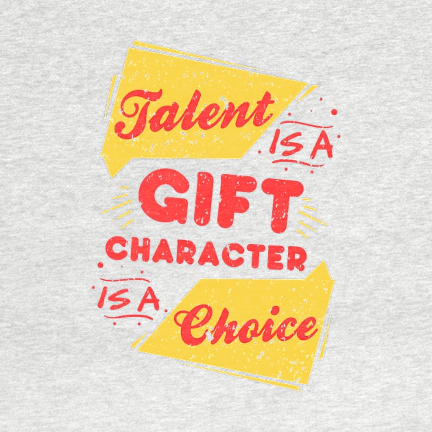 Talent is a gift, character is a choice by simplecreatives